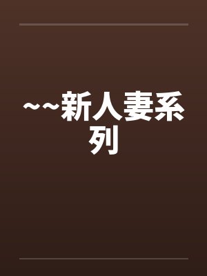 ~~新人妻系列