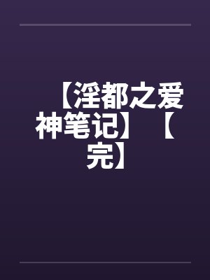 【淫都之爱神笔记】【完】