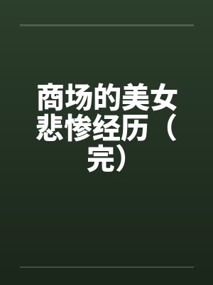 商场的美女悲惨经历（完）