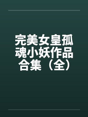 完美女皇孤魂小妖作品合集（全）