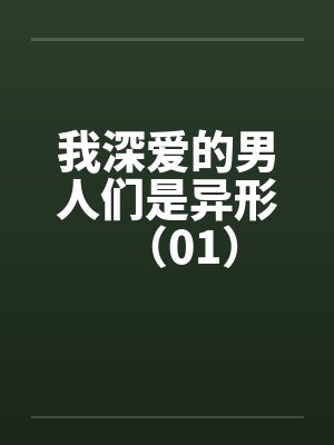我深爱的男人们是异形（01）