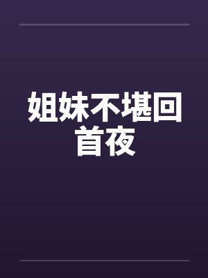 姐妹不堪回首夜