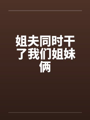 姐夫同时干了我们姐妹俩