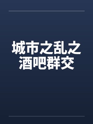 城市之乱之酒吧群交