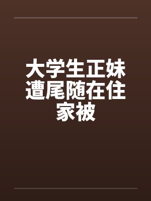 大学生正妹遭尾随在住家被