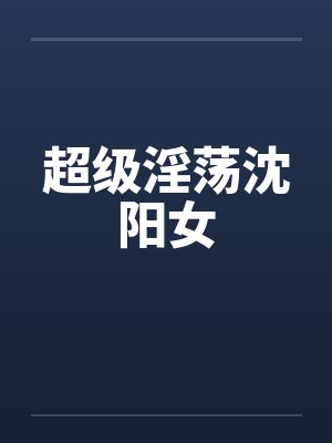 超级淫荡沈阳女