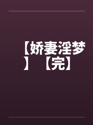 【娇妻淫梦】【完】
