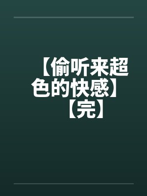 【偷听来超色的快感】【完】