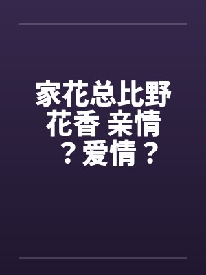 家花总比野花香 亲情？爱情？
