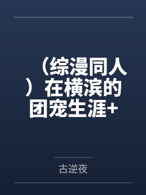 （综漫同人）在横滨的团宠生涯+番外