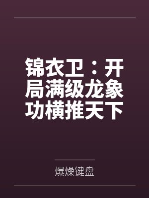 锦衣卫：开局满级龙象功横推天下