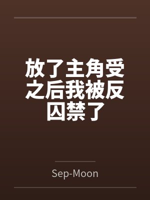 放了主角受之后我被反囚禁了