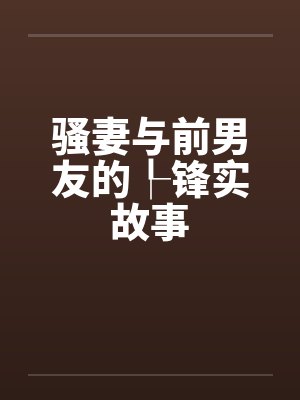 骚妻与前男友的┞锋实故事