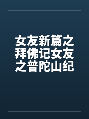 女友新篇之拜佛记女友之普陀山纪行全