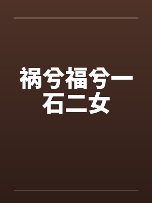 祸兮福兮一石二女