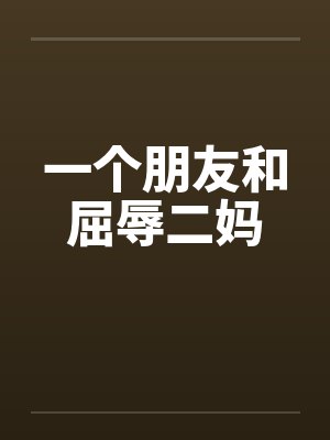 一个朋友和屈辱二妈