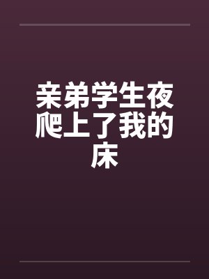 亲弟学生夜爬上了我的床