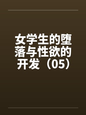 女学生的堕落与性欲的开发（05）