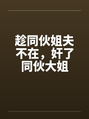 趁同伙姐夫不在，奸了同伙大姐