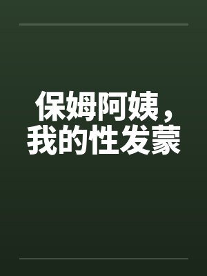 保姆阿姨，我的性发蒙