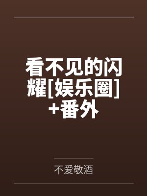 看不见的闪耀[娱乐圈]+番外