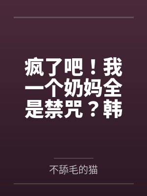 疯了吧!我一个奶妈全是禁咒?韩牧历飞雨