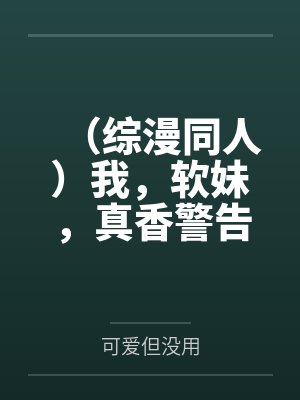(综漫同人)我,软妹,真香警告!