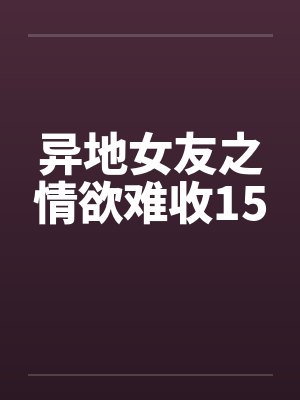 异地女友之情欲难收15