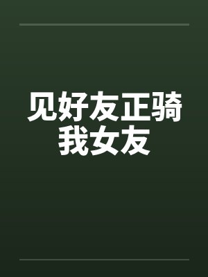 见好友正骑我女友