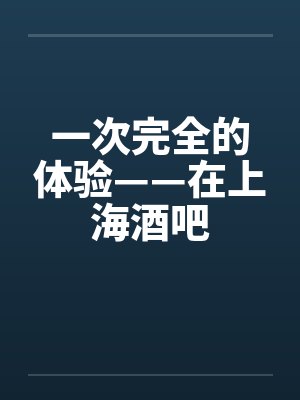 一次完全的体验——在上海酒吧