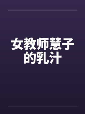 女教师慧子的乳汁