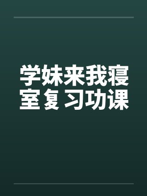 学妹来我寝室复习功课