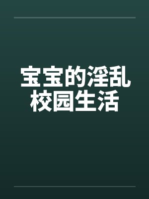 宝宝的淫乱校园生活