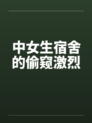 中女生宿舍的偷窥激烈