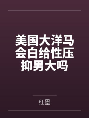 美国大洋马会白给性压抑男大吗