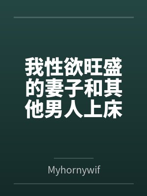 我性欲旺盛的妻子和其他男人上床