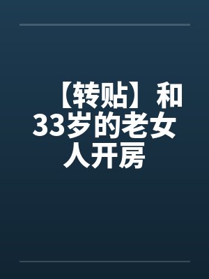 【转贴】和33岁的老女人开房