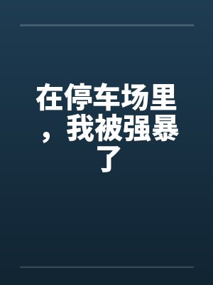 在停车场里，我被强暴了