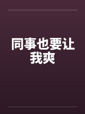 同事也要让我爽