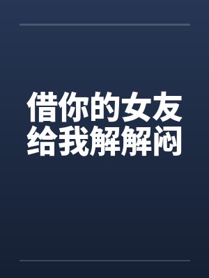 借你的女友给我解解闷