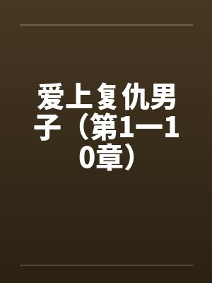 爱上复仇男子（第1一10章）