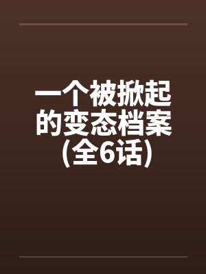 一个被掀起的变态档案 (全6话)