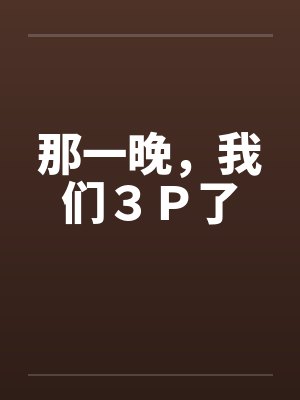 那一晚,我们3P了