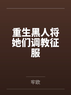 重生黑人将她们调教征服