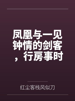 凤凰与一见钟情的剑客,行房事时把她骗为妻