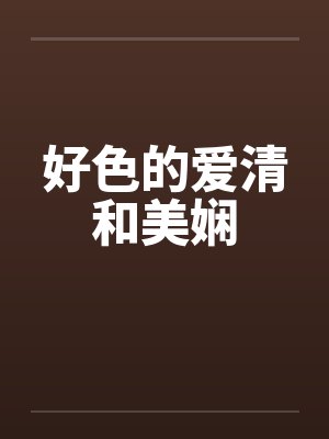 好色的爱清和美娴