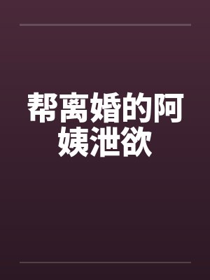 帮离婚的阿姨泄欲