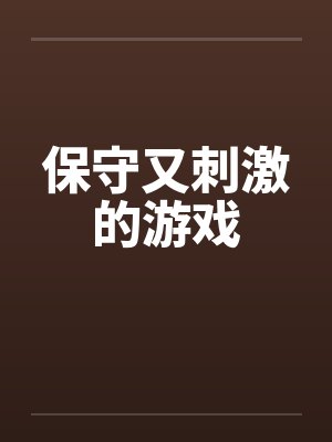 保守又刺激的游戏