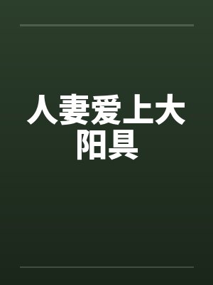 人妻爱上大阳具