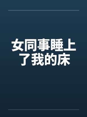 女同事睡上了我的床